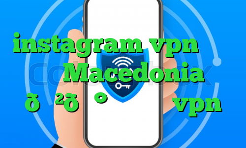 instagram vpn وی پی ان Macedonia 🇲🇰 مقدونیه vpn