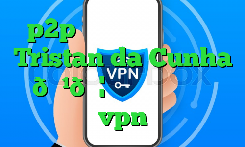 p2p بایننس چیست وی پی ان Tristan da Cunha 🇹🇦 تریستان دا کونه vpn