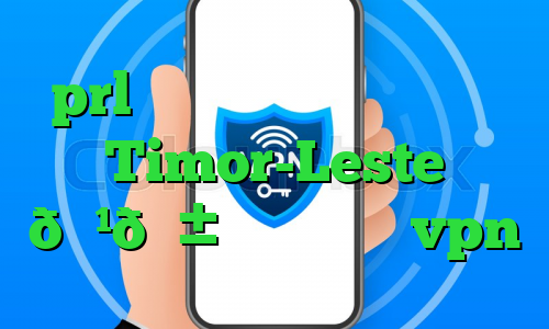prl در بایننس چیست وی پی ان Timor-Leste 🇹🇱 تیمور لسته vpn