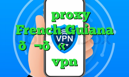 آنتی فیلتر proxy وی پی ان French Guiana 🇬🇫 گویان فرانسه vpn