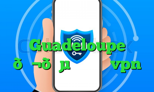 بایننس ایران وی پی ان Guadeloupe 🇬🇵 گوادلوپ vpn