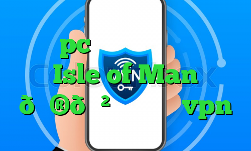 برای pc ایزی تریدر وی پی ان Isle of Man 🇮🇲 جزیره من vpn