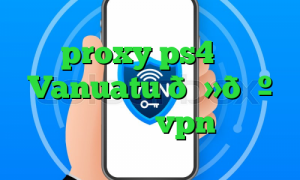 خرید proxy ps4 وی پی ان Vanuatu 🇻🇺 وانواتو vpn