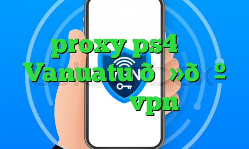 خرید proxy ps4 وی پی ان Vanuatu 🇻🇺 وانواتو vpn