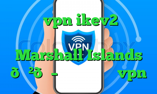 خرید vpn ikev2 برای ویندوزفون وی پی ان Marshall Islands 🇲🇭 جزایر مارشال vpn