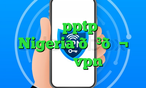 خرید سرویس pptp وی پی ان Nigeria 🇳🇬 نیجریه vpn