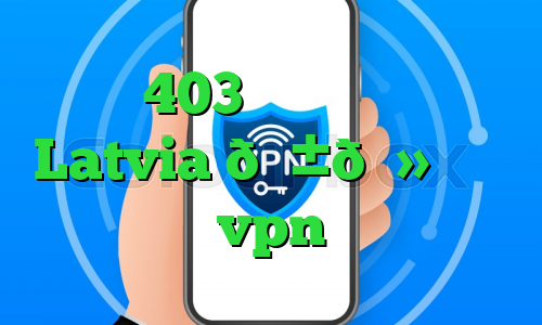 خطای 403 بایننس وی پی ان Latvia 🇱🇻 لتونی vpn