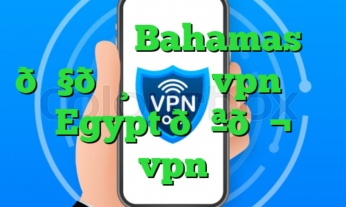 وی پی ان Bahamas 🇧🇸 باهاما vpn وی پی ان Egypt 🇪🇬 مصر vpn