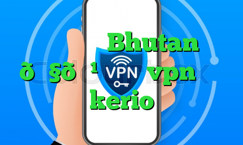 وی پی ان Bhutan 🇧🇹 بوتان vpn خريد kerio