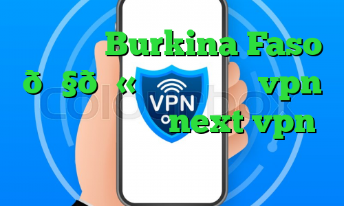 وی پی ان Burkina Faso 🇧🇫 بورکینافاسو vpn خرید فیلتر شکن next vpn برای کامپیوتر