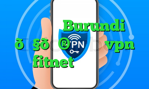 وی پی ان Burundi 🇧🇮 بروندی vpn fitnet ای پی ثابت