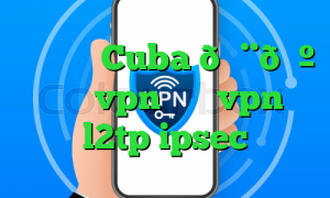 وی پی ان Cuba 🇨🇺 کوبا vpn خرید vpn l2tp ipsec