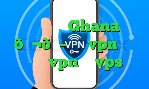وی پی ان Ghana 🇬🇭 غنا vpn برای خرید vpn یا vps