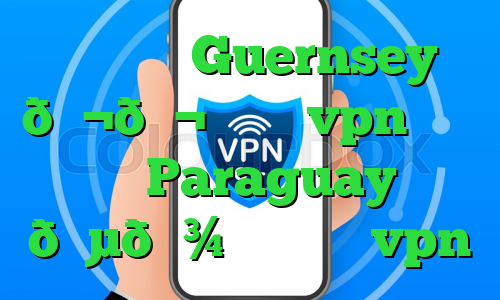 وی پی ان Guernsey 🇬🇬 گرنزی vpn وی پی ان Paraguay 🇵🇾 پاراگوئه vpn