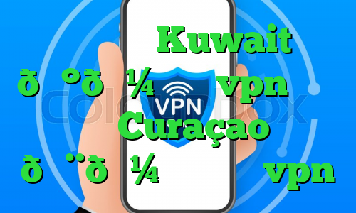 وی پی ان Kuwait 🇰🇼 کویت vpn وی پی ان Curaçao 🇨🇼 کوراسائو vpn