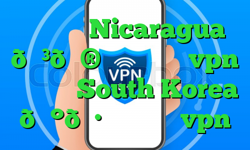 وی پی ان Nicaragua 🇳🇮 نیکاراگوئه vpn وی پی ان South Korea 🇰🇷 کره جنوبی vpn