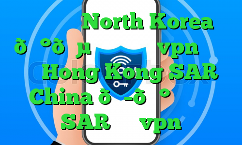 وی پی ان North Korea 🇰🇵 کره شمالی vpn وی پی ان Hong Kong SAR China 🇭🇰 هنگ کنگ SAR چین vpn