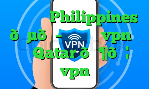 وی پی ان Philippines 🇵🇭 فیلیپین vpn وی پی ان Qatar 🇶🇦 قطر vpn