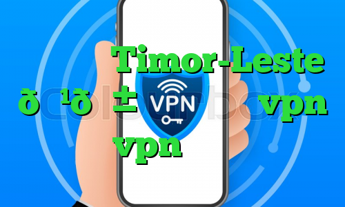 وی پی ان Timor-Leste 🇹🇱 تیمور لسته vpn فروش vpn چند کاربره