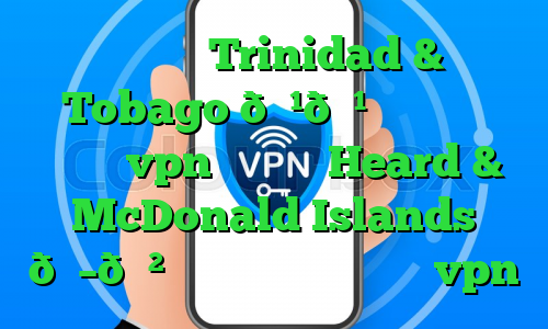 وی پی ان Trinidad & Tobago 🇹🇹 ترینیداد و توباگو vpn وی پی ان Heard & McDonald Islands 🇭🇲 جزایر هرد و مک دونالد vpn