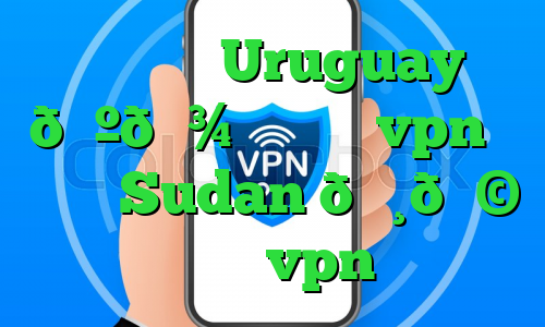 وی پی ان Uruguay 🇺🇾 اروگوئه vpn وی پی ان Sudan 🇸🇩 سودان vpn