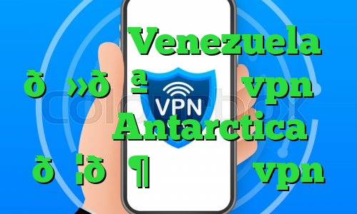 وی پی ان Venezuela 🇻🇪 ونزوئلا vpn وی پی ان Antarctica 🇦🇶 قطب جنوب vpn