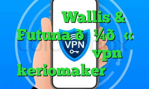 وی پی ان Wallis & Futuna 🇼🇫 والیس و فوتونا vpn keriomaker بایننس