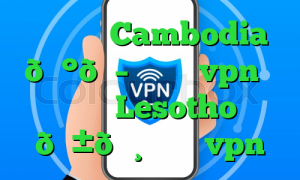 وی پی ان Cambodia 🇰🇭 کامبوج vpn وی پی ان Lesotho 🇱🇸 لسوتو vpn