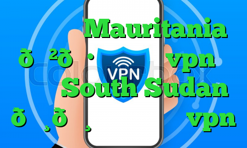 وی پی ان Mauritania 🇲🇷 موریتانی vpn وی پی ان South Sudan 🇸🇸 سودان جنوبی vpn