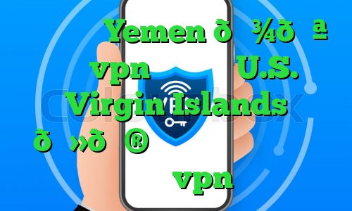 وی پی ان Yemen 🇾🇪 یمن vpn وی پی ان U.S. Virgin Islands 🇻🇮 جزایر ویرجین ایالات متحده vpn